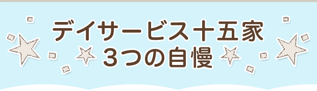 デイサービス十五家 3つの自慢