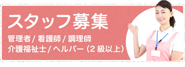 スタッフ募集:管理者/看護師/調理師 介護福祉士/ヘルパー（2級以上）